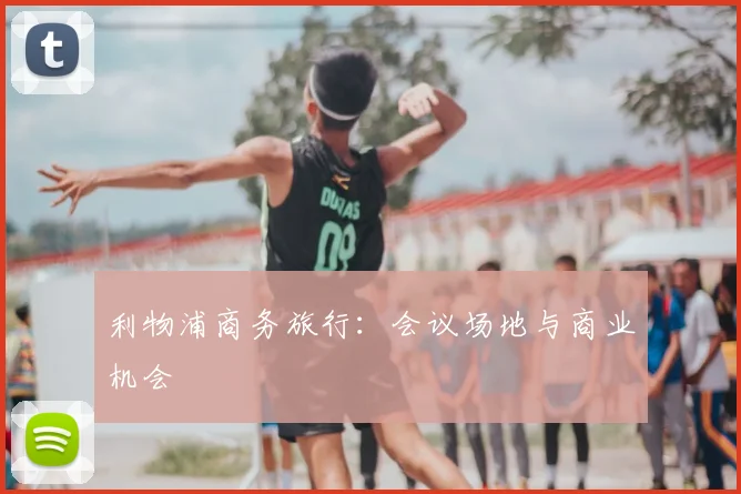 利物浦商务旅行：会议场地与商业机会