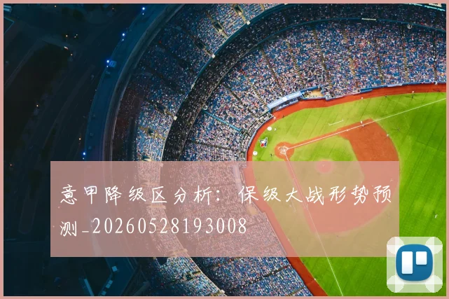 意甲降级区分析:保级大战形势预测_20260528193008