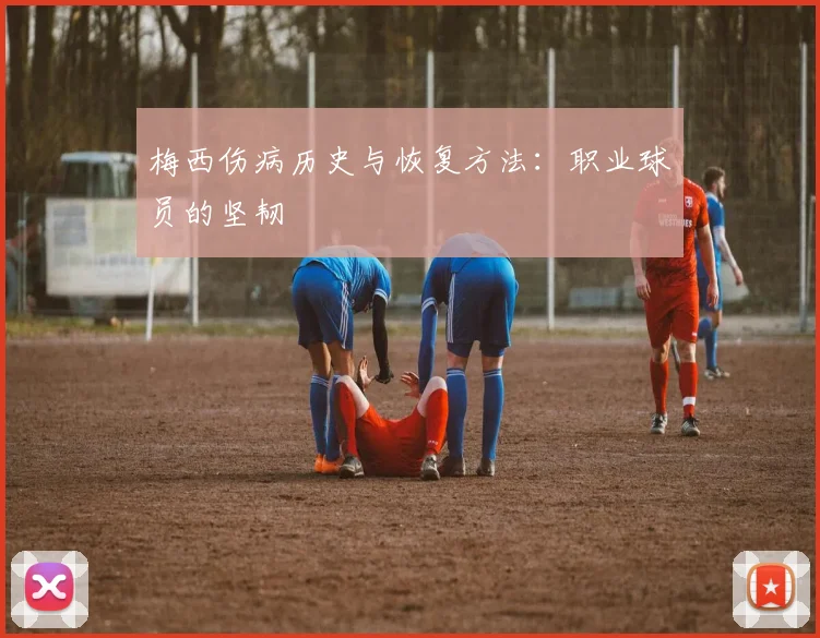 梅西伤病历史与恢复方法：职业球员的坚韧